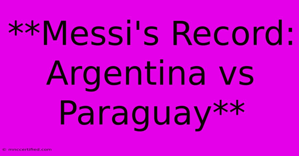 **Messi's Record: Argentina Vs Paraguay**