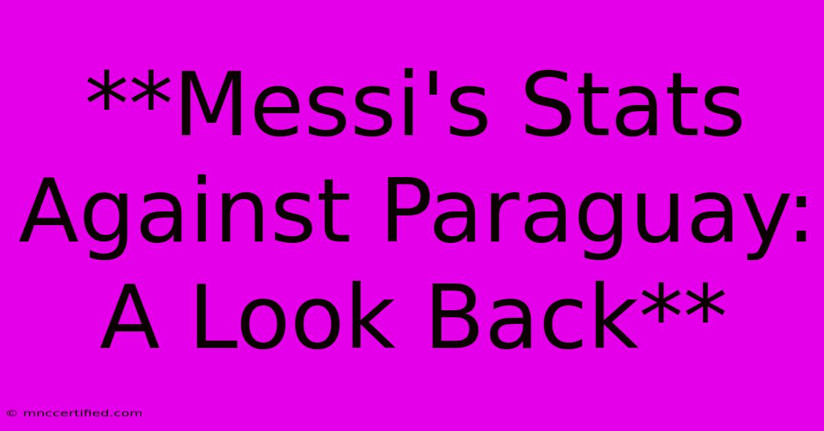 **Messi's Stats Against Paraguay: A Look Back** 