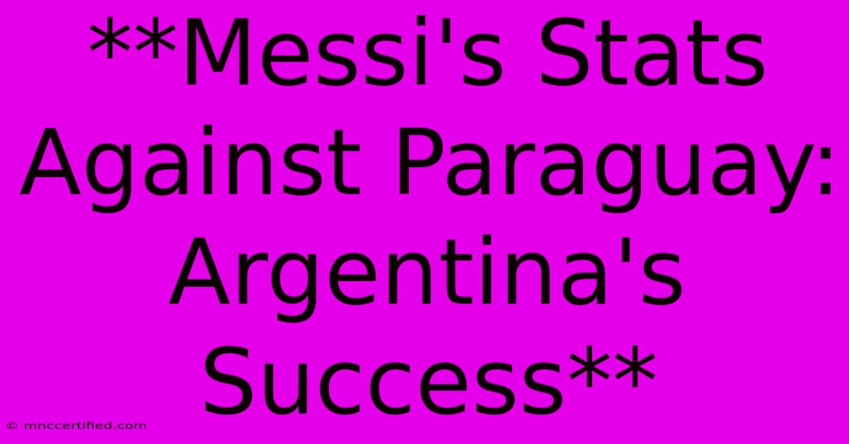 **Messi's Stats Against Paraguay: Argentina's Success** 