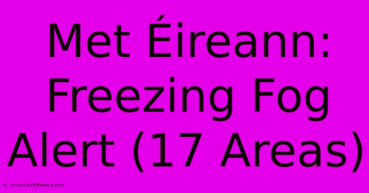 Met Éireann: Freezing Fog Alert (17 Areas)