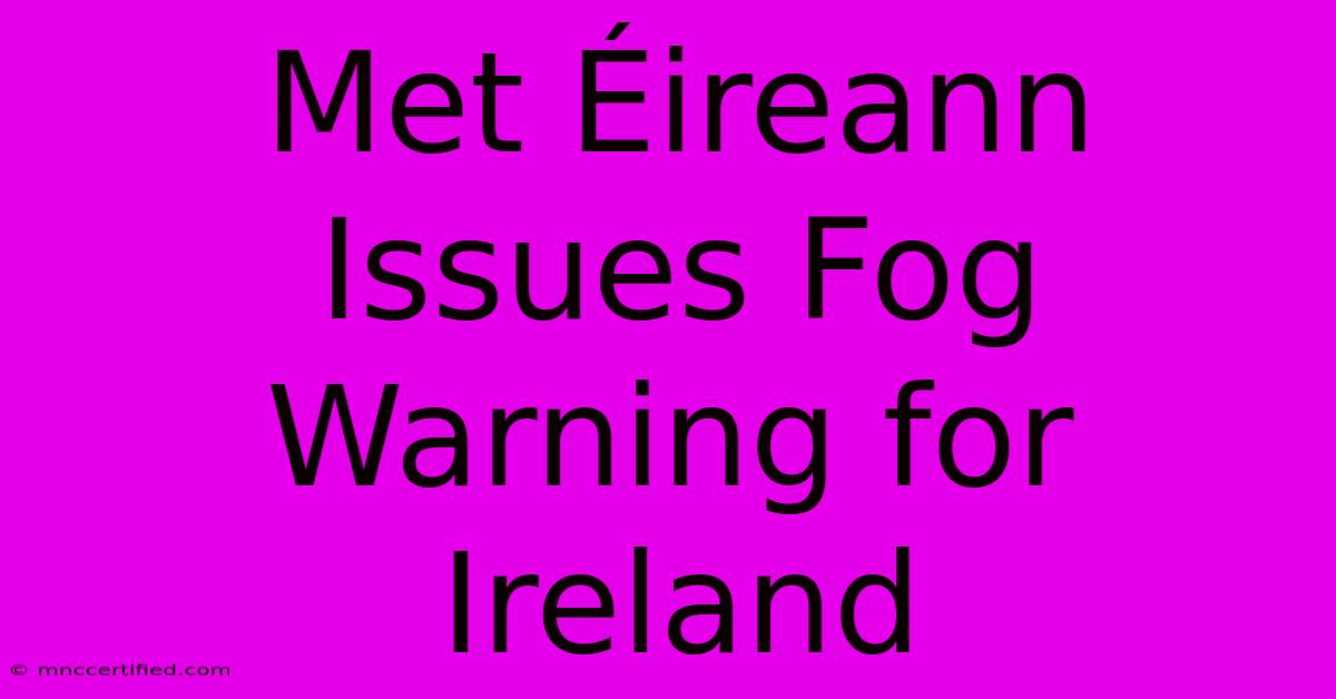 Met Éireann Issues Fog Warning For Ireland