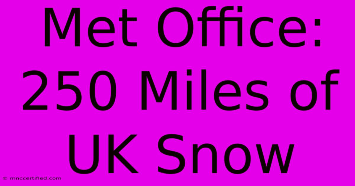 Met Office: 250 Miles Of UK Snow