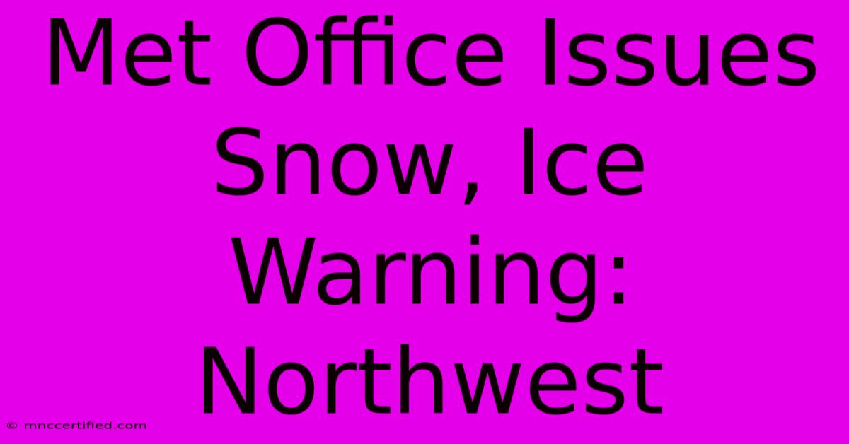 Met Office Issues Snow, Ice Warning: Northwest