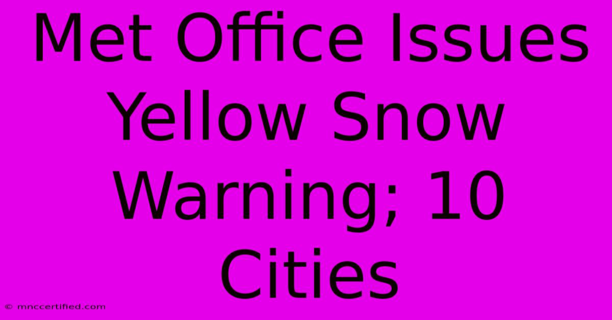 Met Office Issues Yellow Snow Warning; 10 Cities