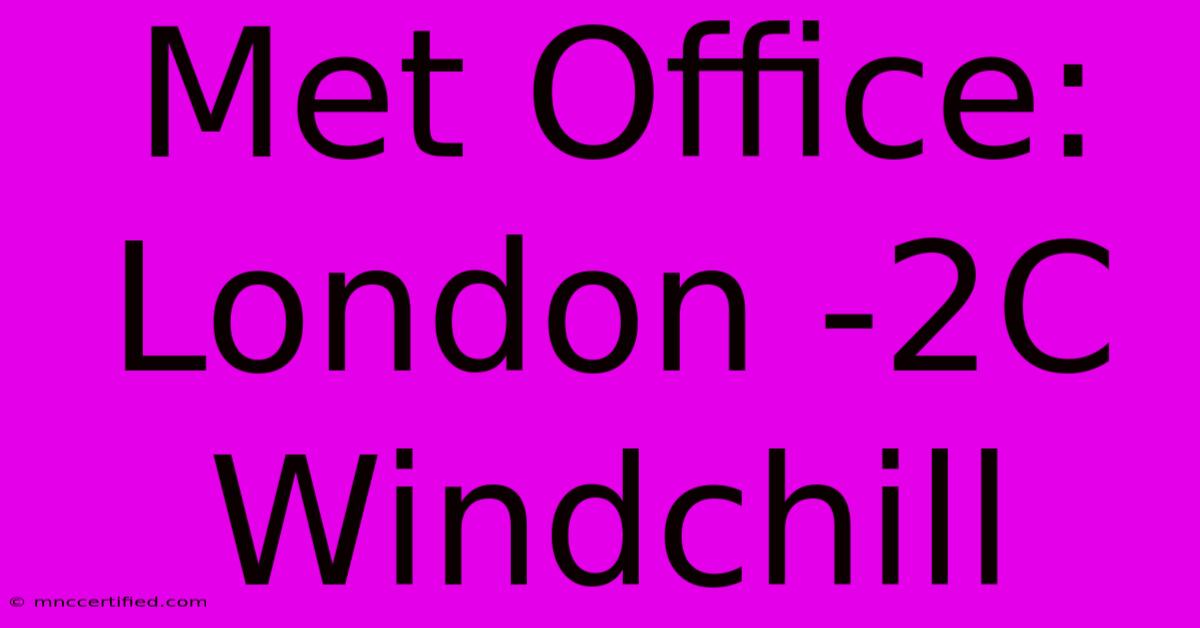 Met Office: London -2C Windchill