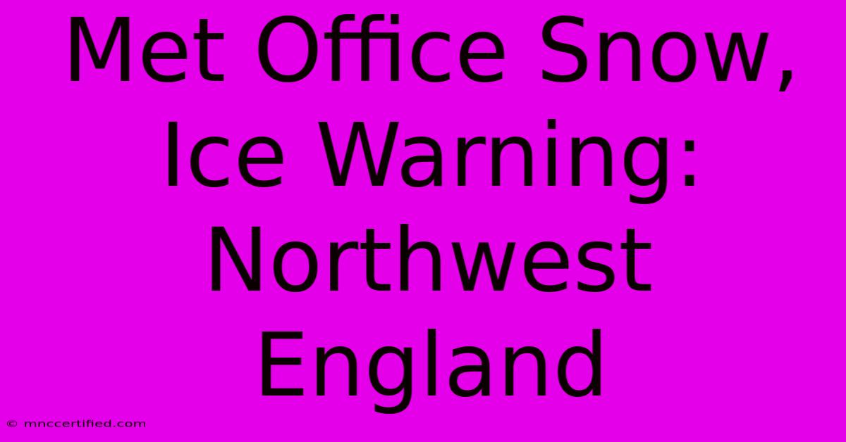 Met Office Snow, Ice Warning: Northwest England