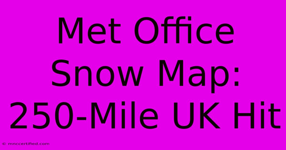 Met Office Snow Map: 250-Mile UK Hit