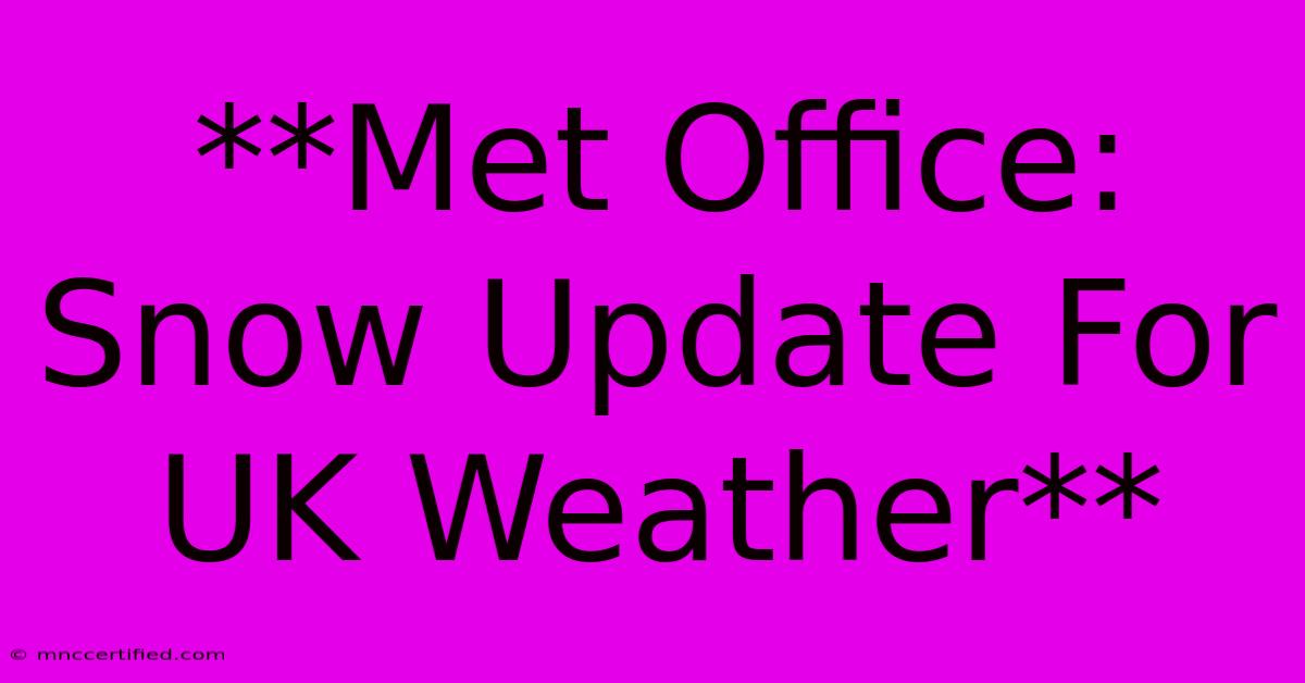 **Met Office: Snow Update For UK Weather**