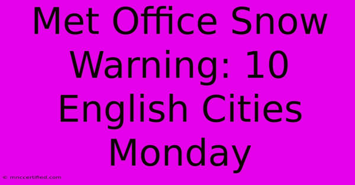 Met Office Snow Warning: 10 English Cities Monday