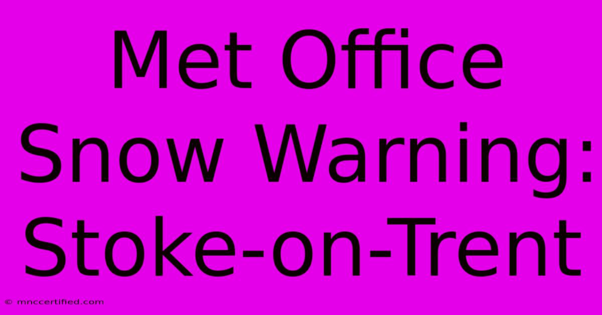 Met Office Snow Warning: Stoke-on-Trent