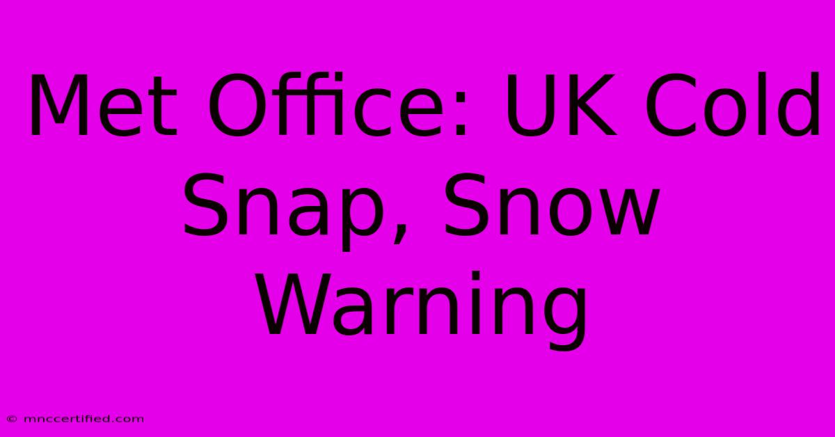 Met Office: UK Cold Snap, Snow Warning