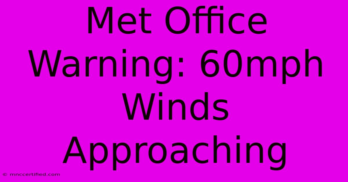 Met Office Warning: 60mph Winds Approaching