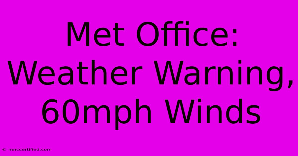 Met Office: Weather Warning, 60mph Winds