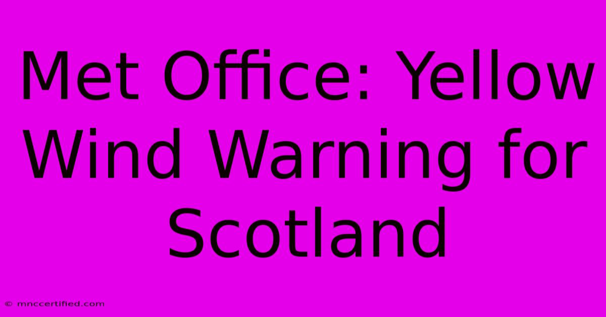 Met Office: Yellow Wind Warning For Scotland