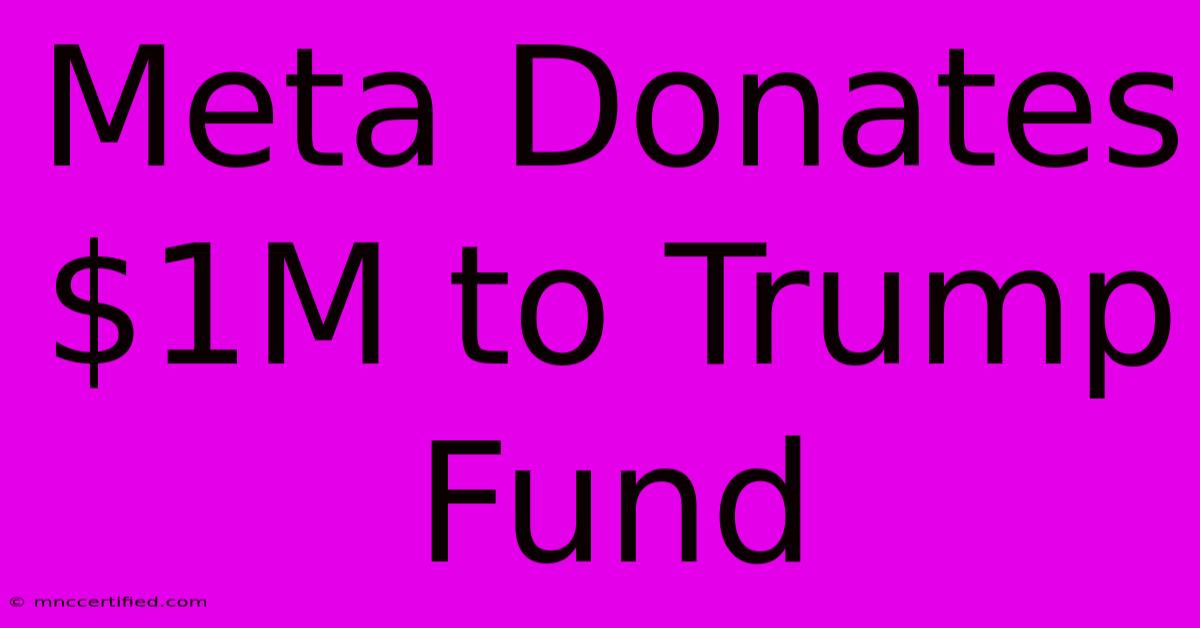 Meta Donates $1M To Trump Fund