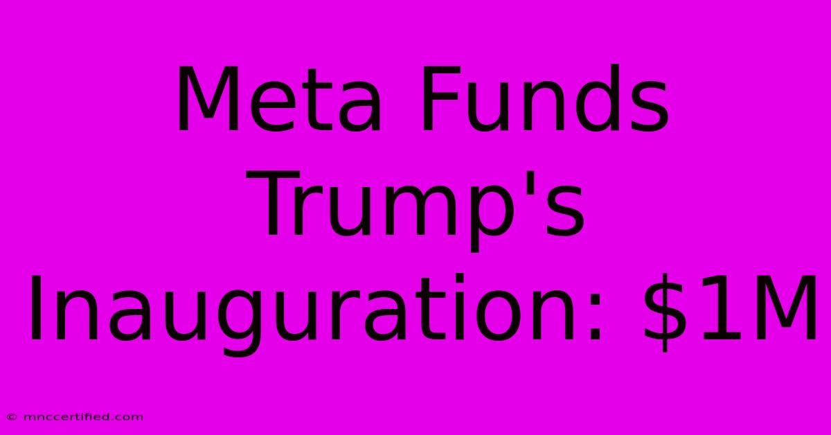 Meta Funds Trump's Inauguration: $1M