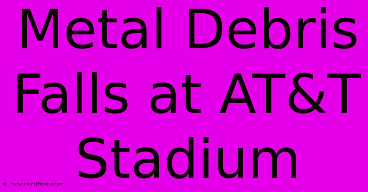 Metal Debris Falls At AT&T Stadium