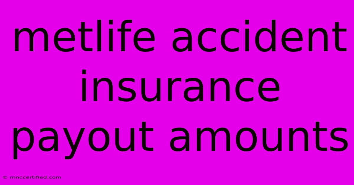 Metlife Accident Insurance Payout Amounts