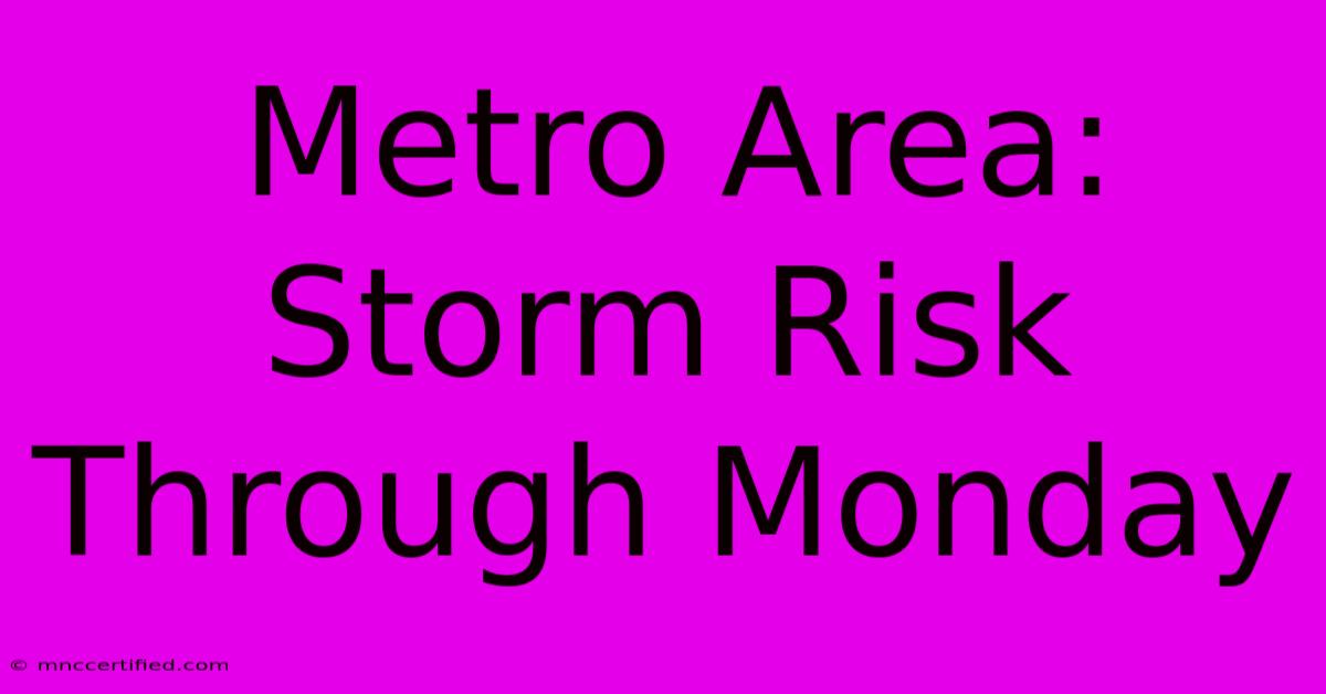 Metro Area: Storm Risk Through Monday