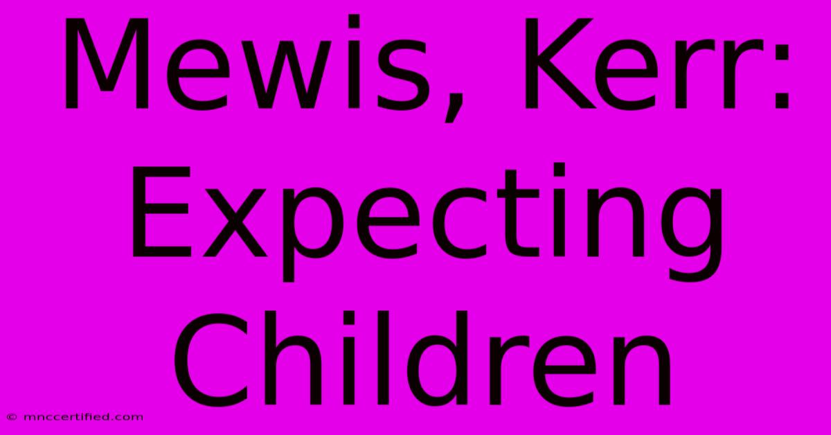 Mewis, Kerr: Expecting Children