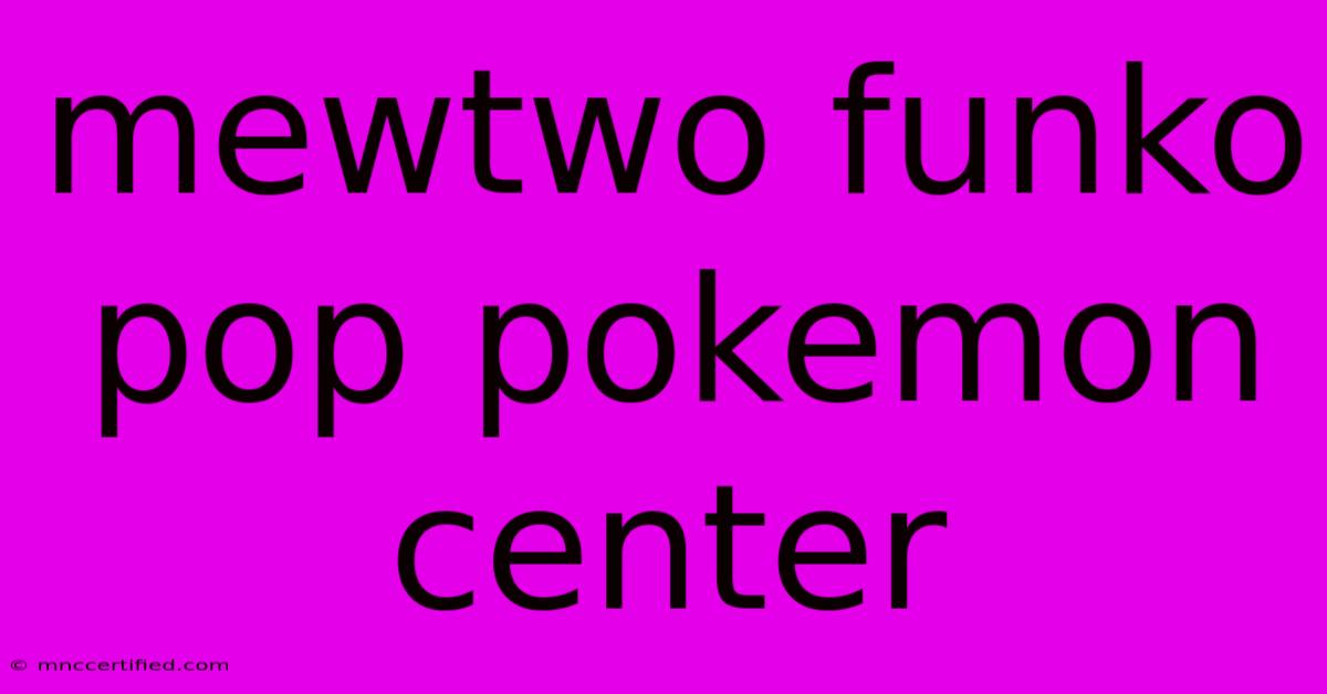 Mewtwo Funko Pop Pokemon Center