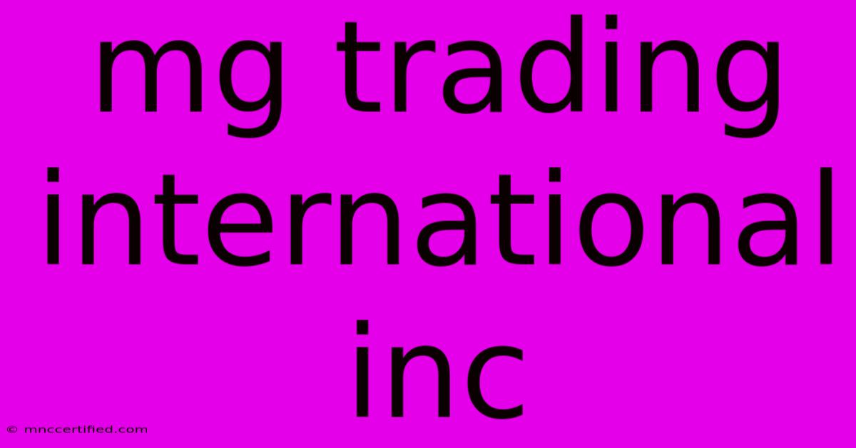 Mg Trading International Inc