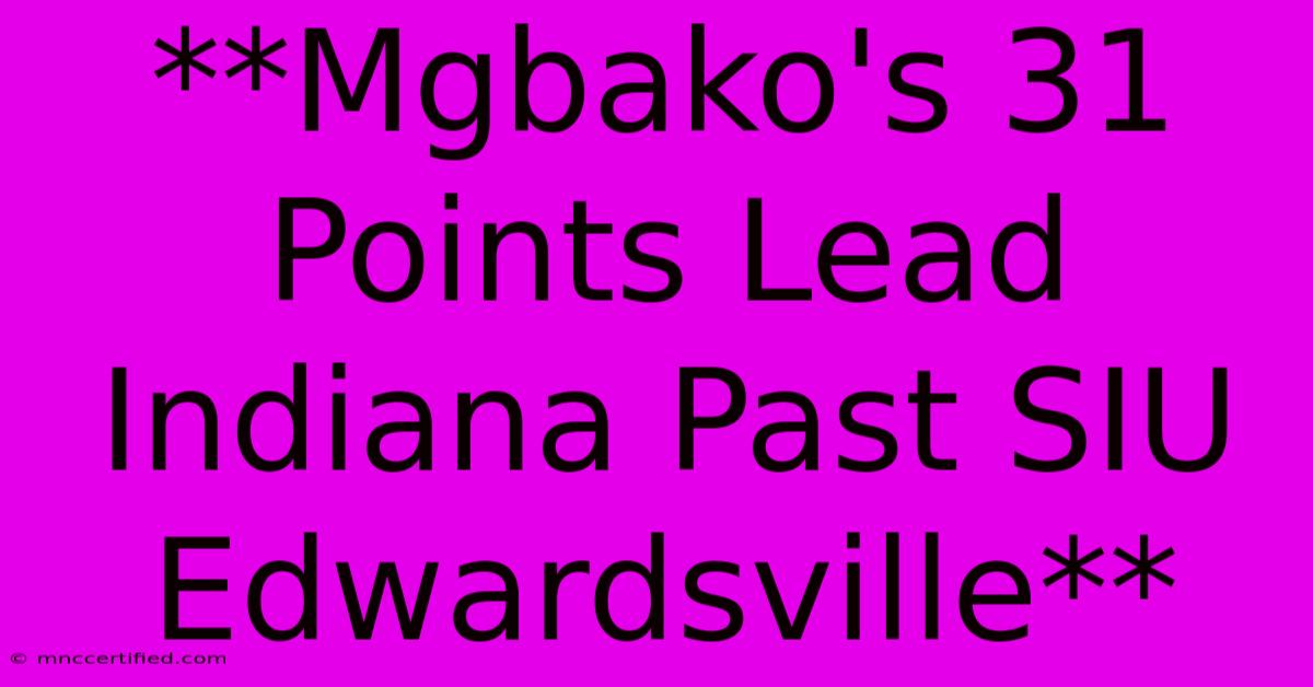 **Mgbako's 31 Points Lead Indiana Past SIU Edwardsville**