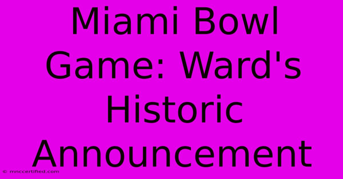 Miami Bowl Game: Ward's Historic Announcement