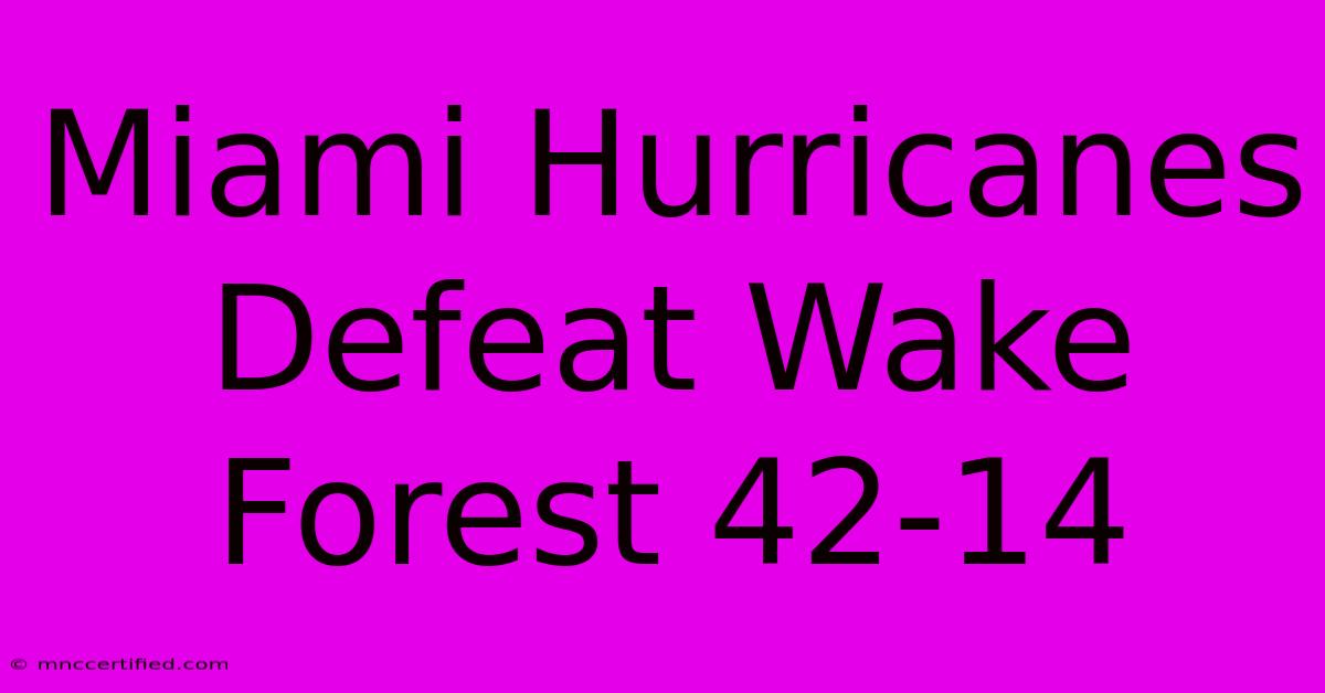 Miami Hurricanes Defeat Wake Forest 42-14