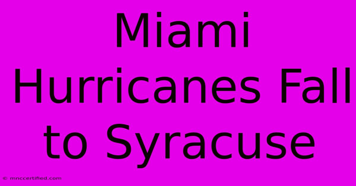 Miami Hurricanes Fall To Syracuse