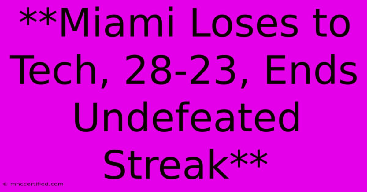 **Miami Loses To Tech, 28-23, Ends Undefeated Streak**