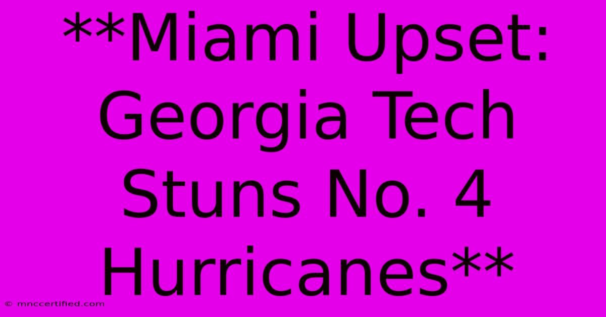 **Miami Upset: Georgia Tech Stuns No. 4 Hurricanes**