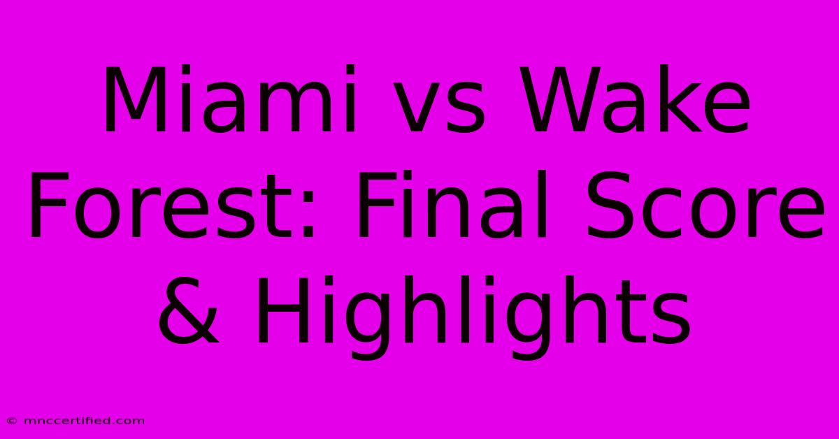 Miami Vs Wake Forest: Final Score & Highlights