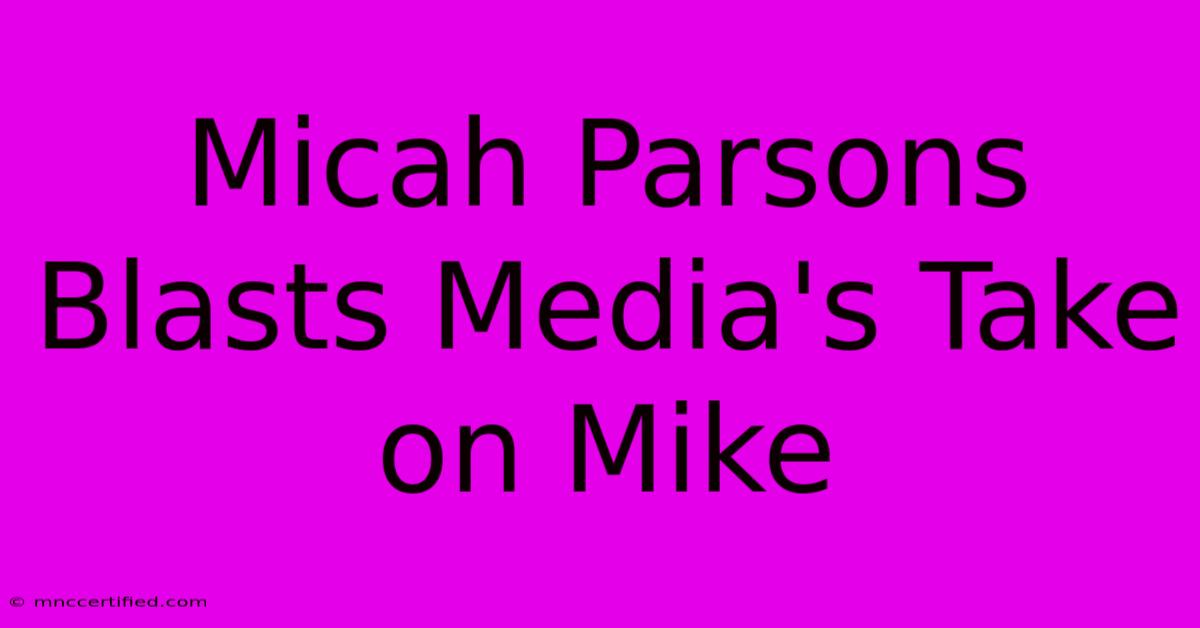 Micah Parsons Blasts Media's Take On Mike