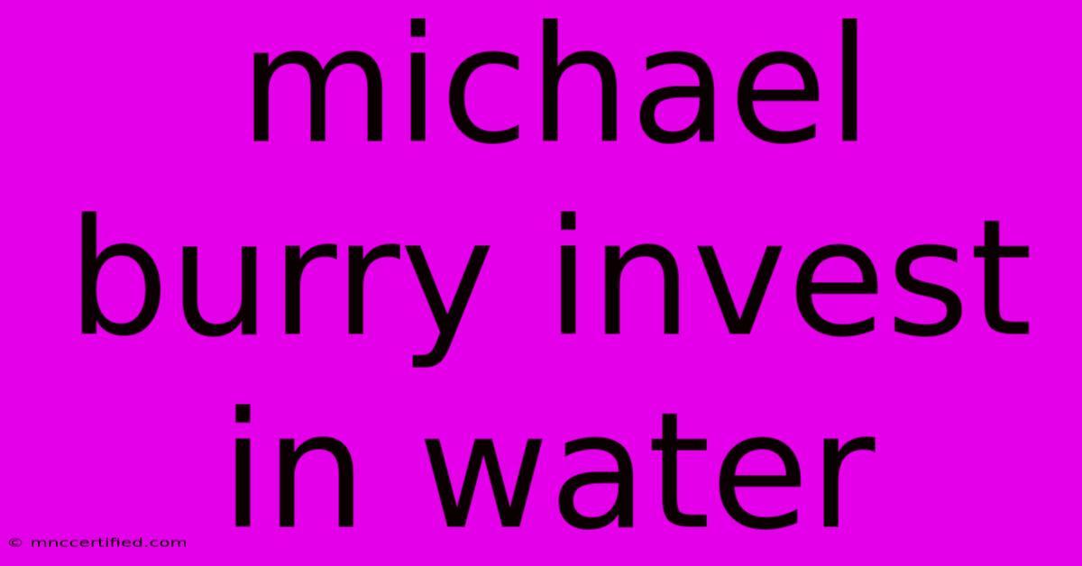 Michael Burry Invest In Water