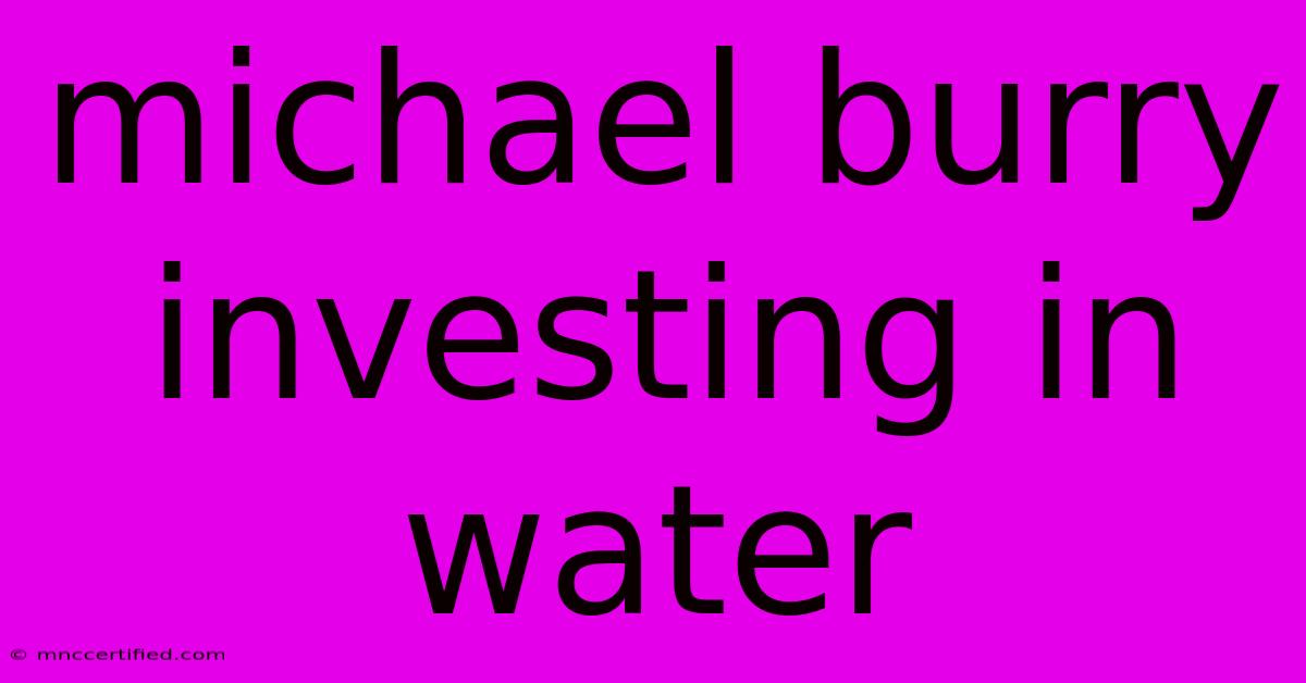 Michael Burry Investing In Water