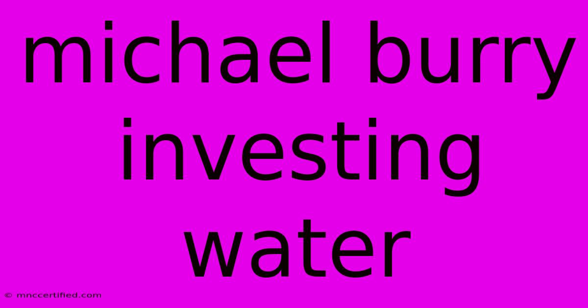 Michael Burry Investing Water