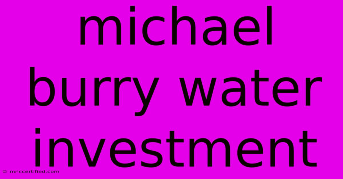 Michael Burry Water Investment