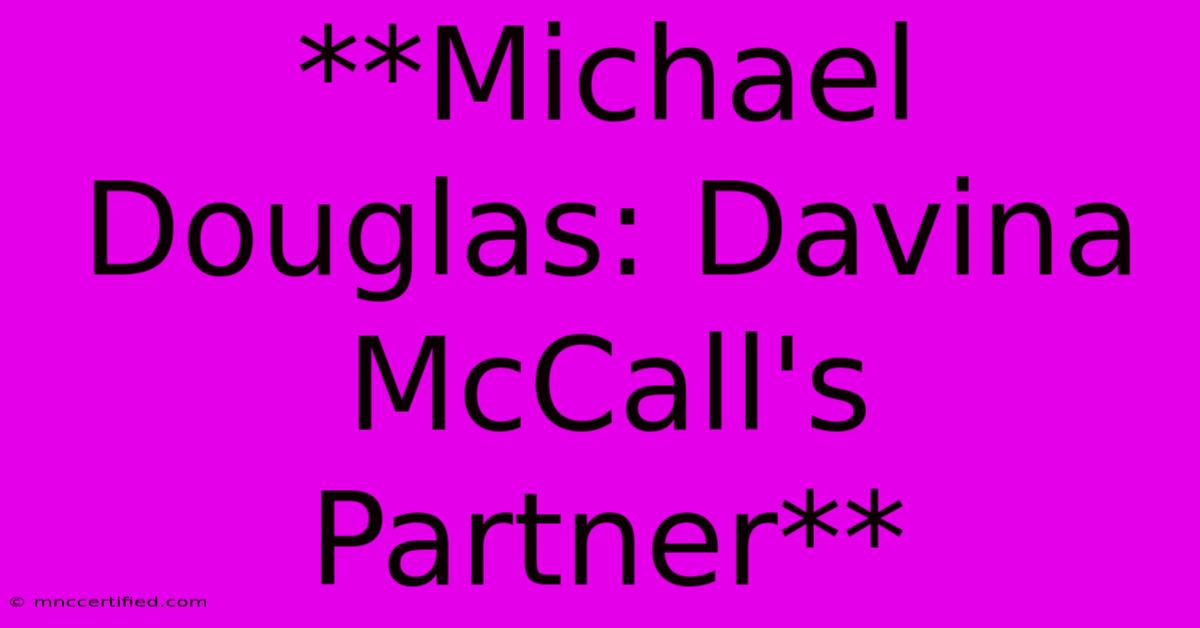 **Michael Douglas: Davina McCall's Partner**