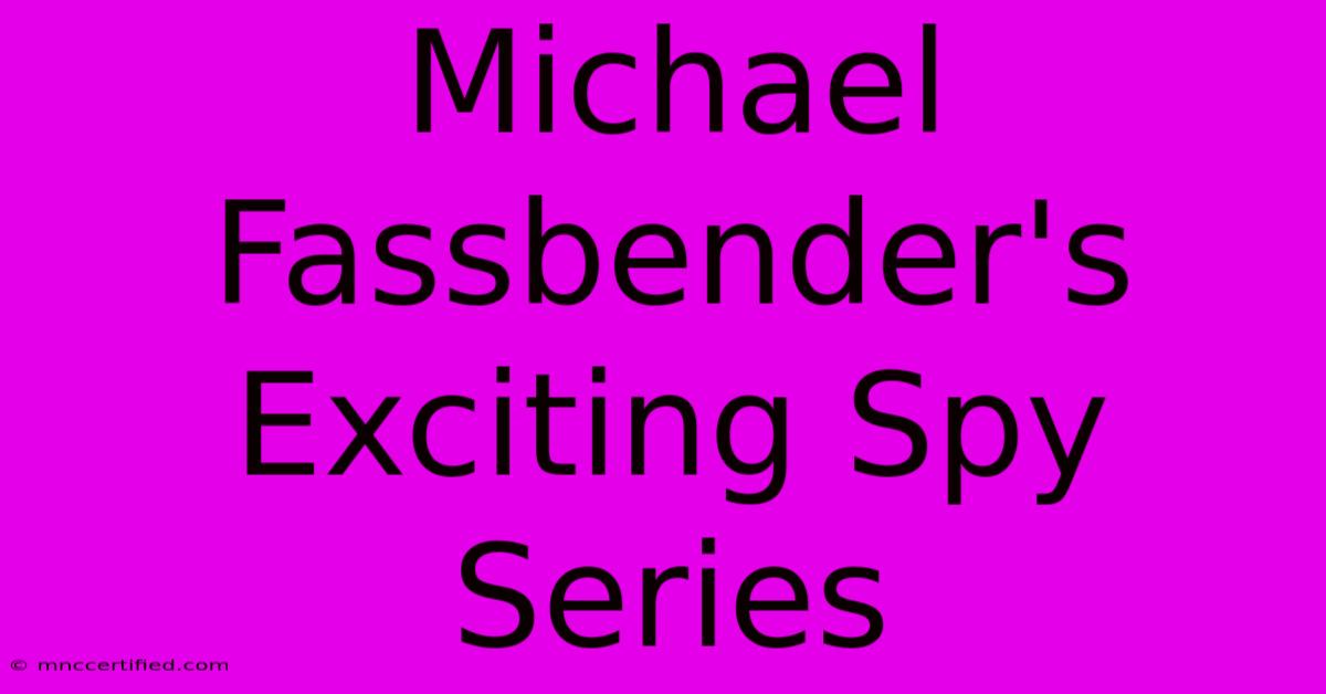 Michael Fassbender's Exciting Spy Series