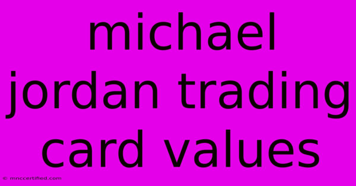 Michael Jordan Trading Card Values