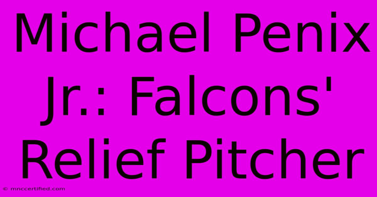 Michael Penix Jr.: Falcons' Relief Pitcher