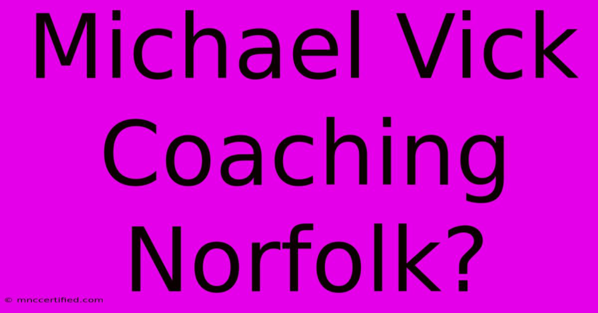 Michael Vick Coaching Norfolk?