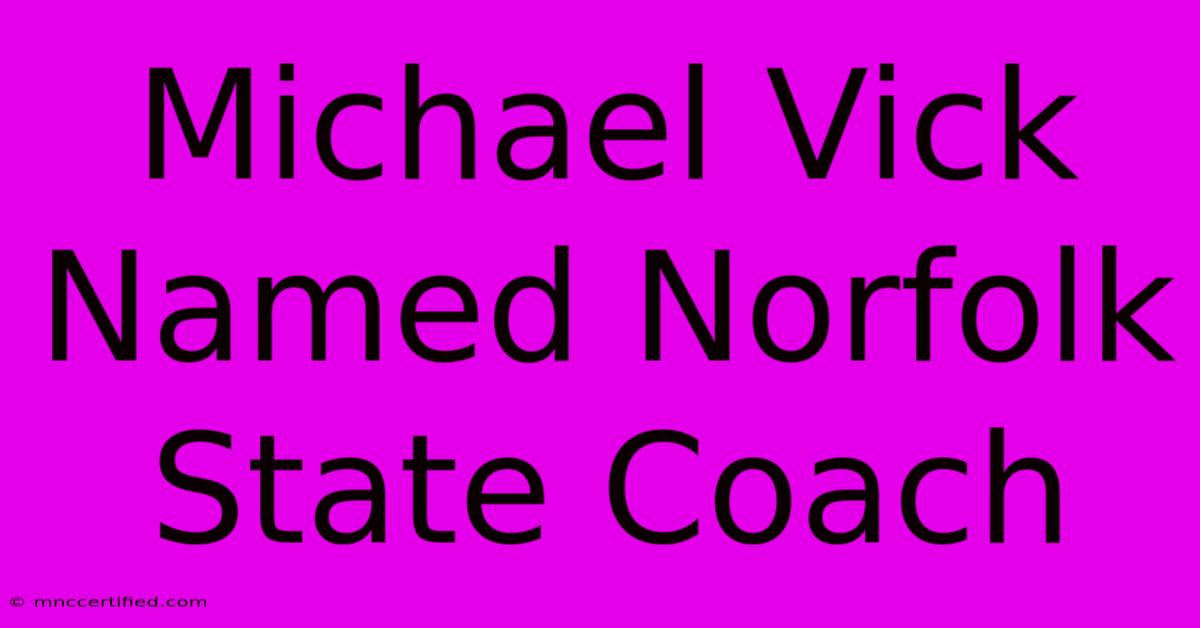 Michael Vick Named Norfolk State Coach