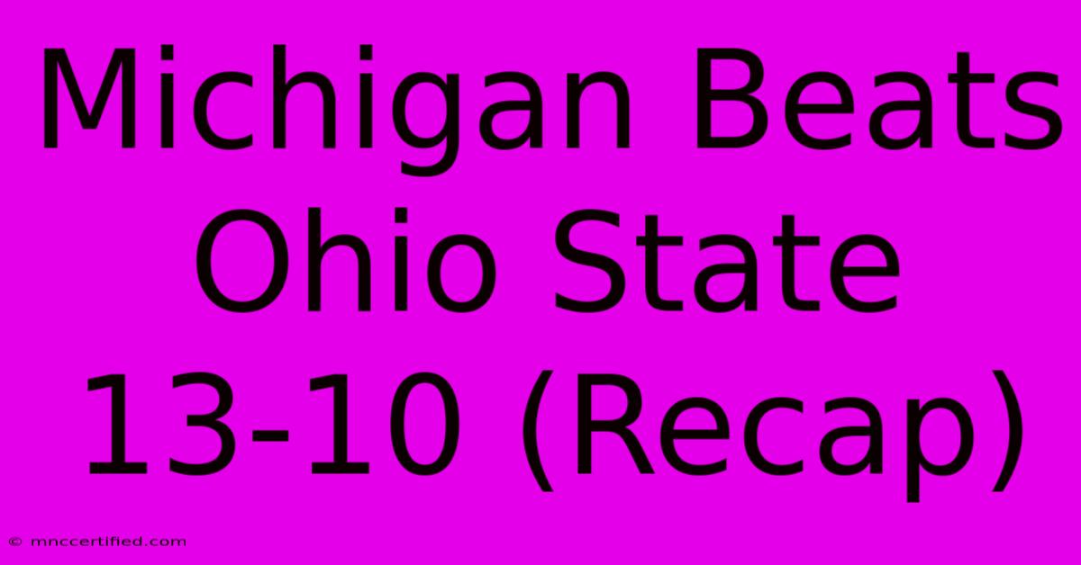 Michigan Beats Ohio State 13-10 (Recap)