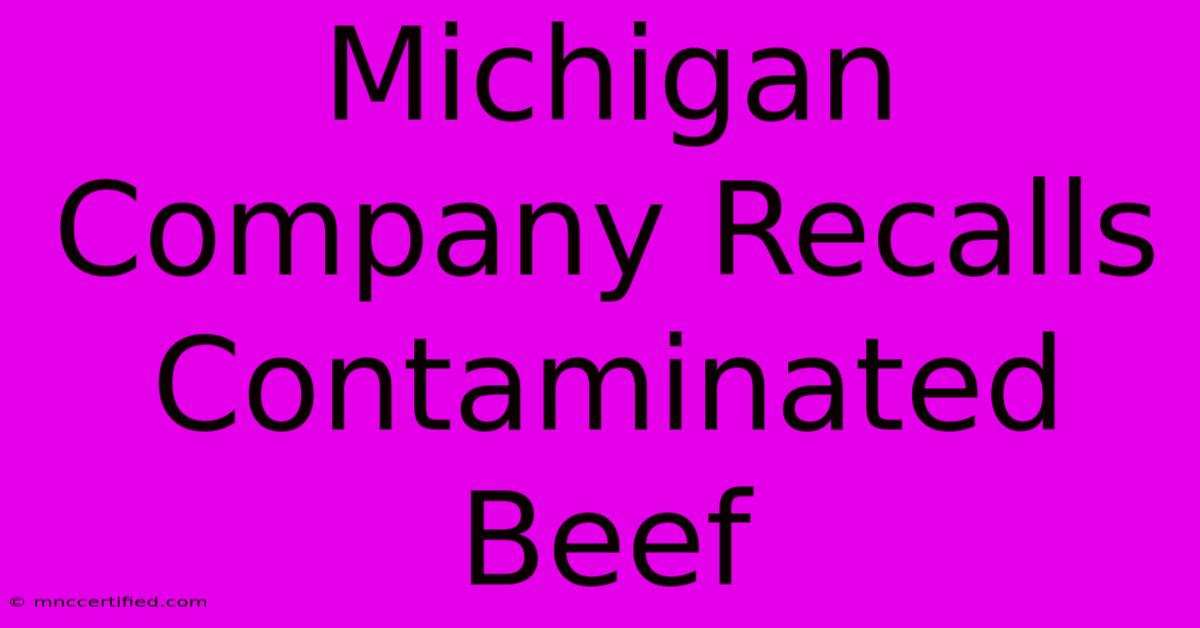 Michigan Company Recalls Contaminated Beef