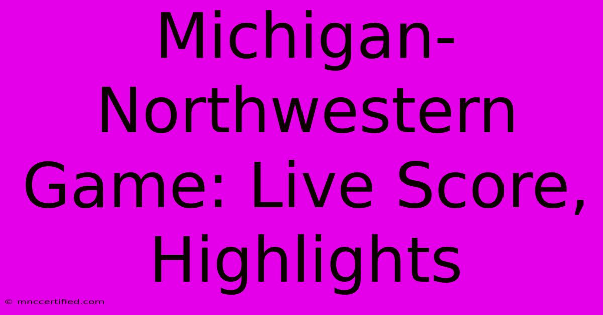 Michigan-Northwestern Game: Live Score, Highlights