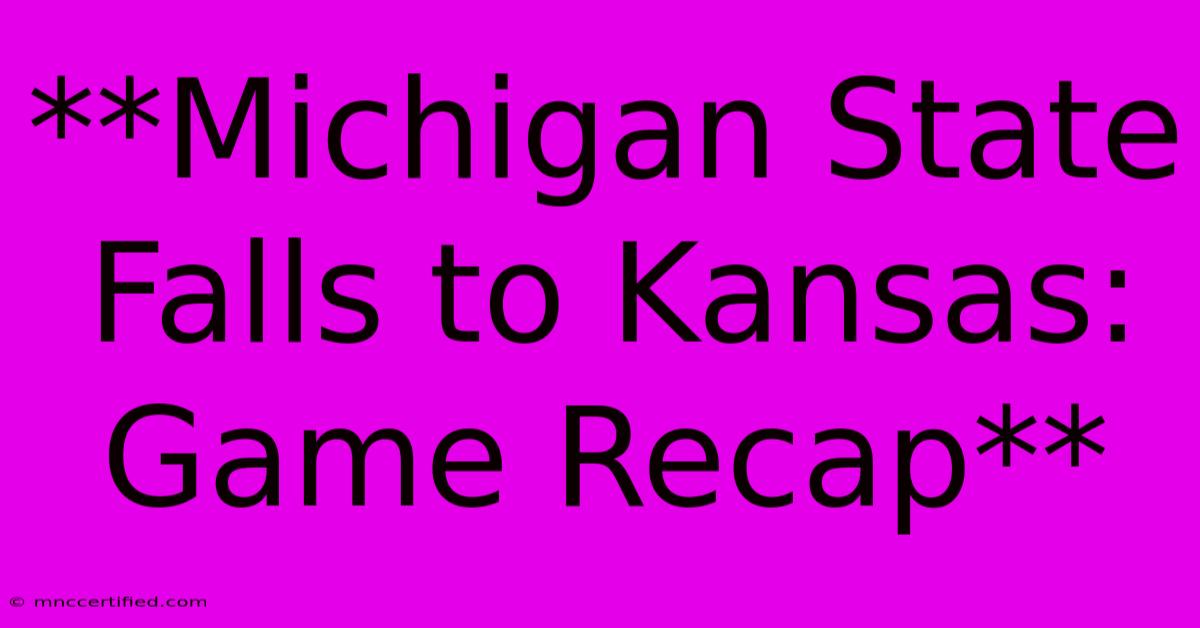 **Michigan State Falls To Kansas: Game Recap**