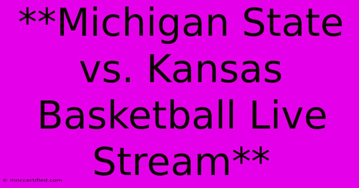 **Michigan State Vs. Kansas Basketball Live Stream** 