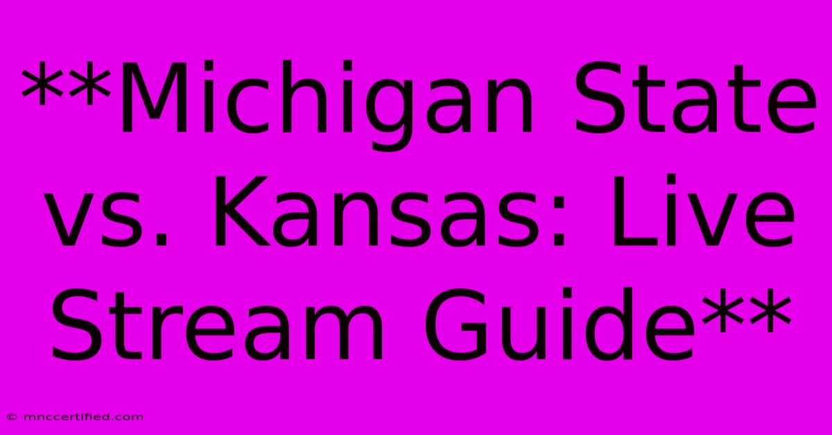 **Michigan State Vs. Kansas: Live Stream Guide**